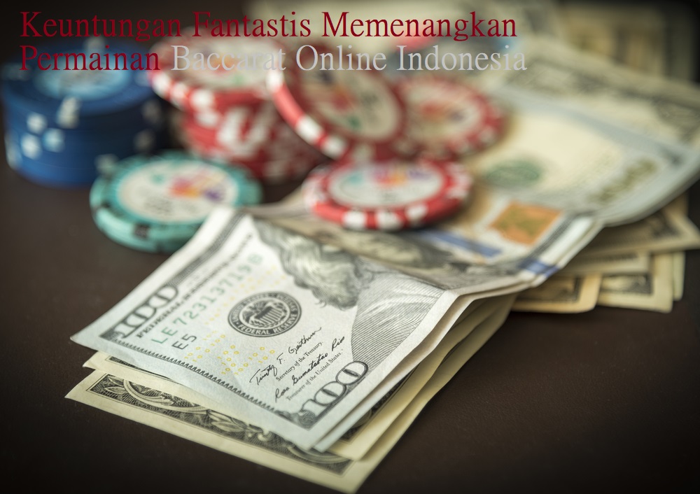 Keuntungan Fantastis Memenangkan Permainan Baccarat Online Indonesia
