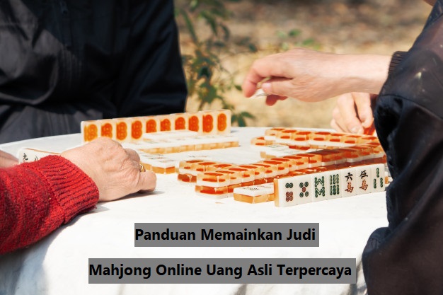 Panduan Memainkan Judi Mahjong Online Uang Asli Terpercaya